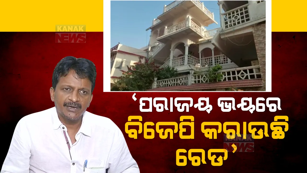  ପରାଜୟ ଭୟରେ ବିଜେପି କରାଉଛି ରେଡ୍