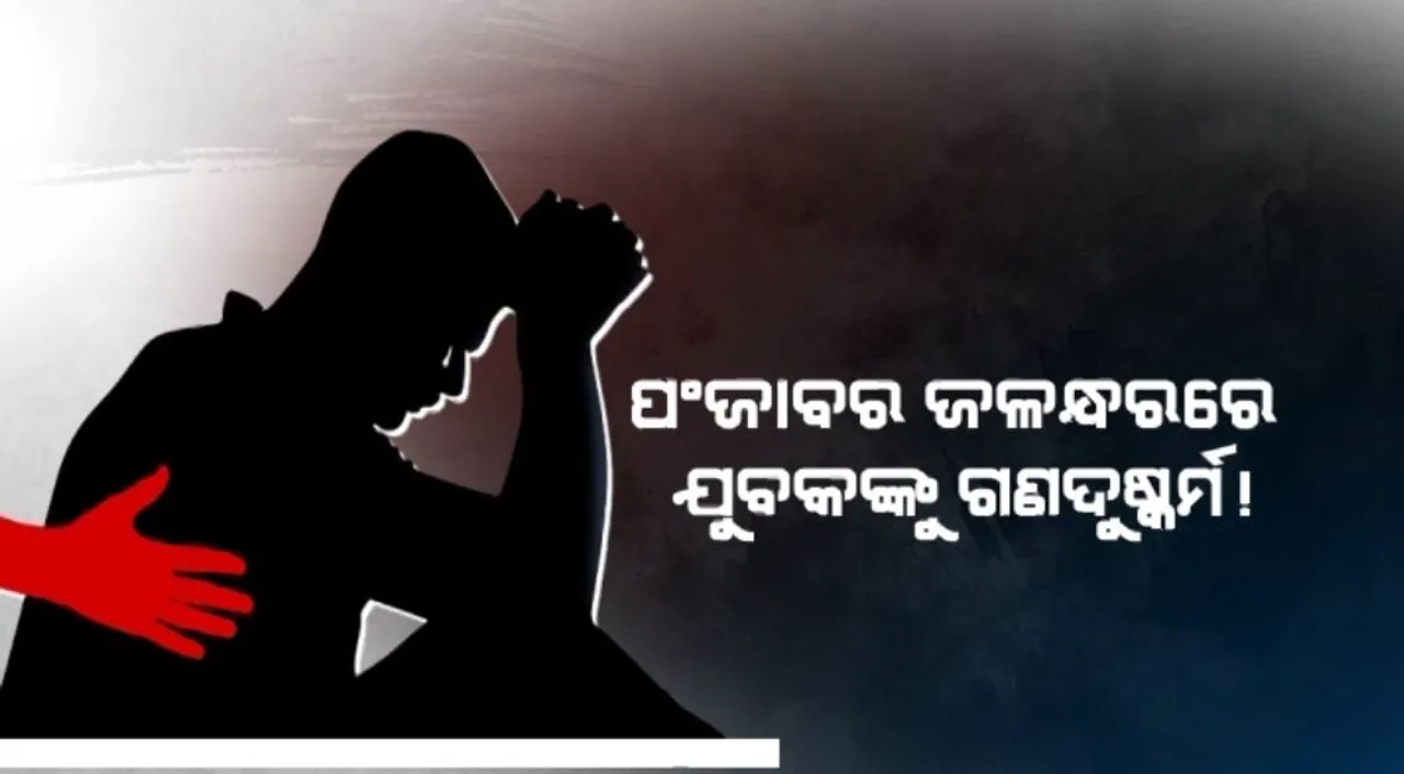  ପୁରୁଷକୁ ଗଣଦୁଷ୍କର୍ମ । ପଞ୍ଜାବ ଜଳନ୍ଧରରୁ ଆସିଲା ଅଭାବନୀୟ ଖବର