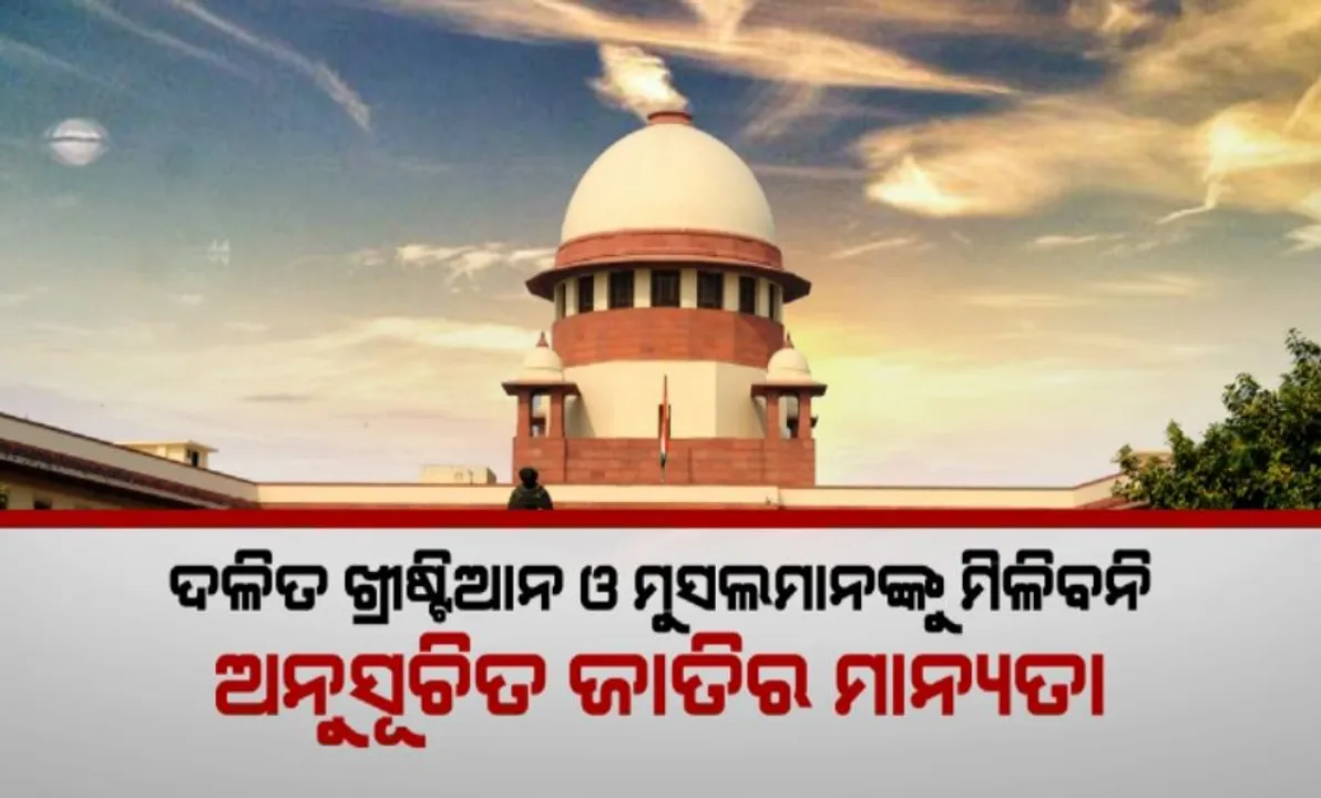  ସୁପ୍ରିମକୋର୍ଟରେ କେନ୍ଦ୍ର ସରକାରଙ୍କ ସତ୍ୟପାଠ । ଦଳିତ ଖ୍ରୀଷ୍ଟିଆନ ଓ ମୁସଲମାନଙ୍କୁ ମିଳିବନି ଅନୁସୂଚିତ ଜାତି ତାଲିକାରେ ସ୍ଥାନ