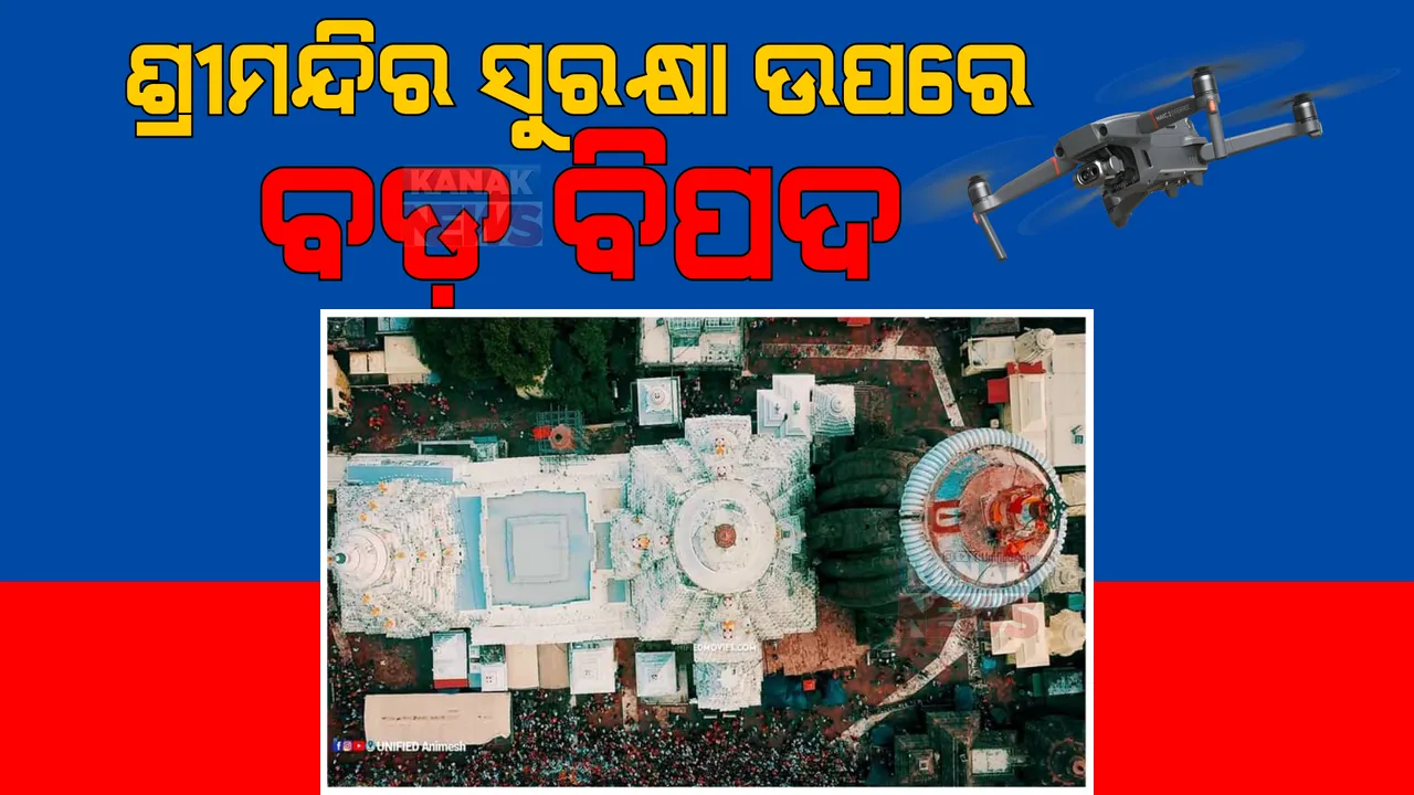  ଶ୍ରୀମନ୍ଦିର ଉପରେ ଉଡ଼ିଲା ଡ୍ରୋନ୍ : ବଡ଼ ଦେଉଳ ସୁରକ୍ଷା ବ୍ୟବସ୍ଥା ଉପରେ ଲାଗିଲା ପ୍ରଶ୍ନଚିହ୍ନ; ଅସନ୍ତୋଷ ପରେ ପୋଷ୍ଟ ଡିଲିଟ କଲେ ୟୁଟ୍ୟୁବର