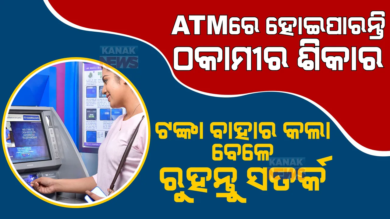  ଏଟିଏମରୁ ହୋଇପାରନ୍ତି ଠକାମୀର ଶିକାର: ଟଙ୍କା ଉଠାଇଲା ବେଳେ ଏହି ସବୁ ଦିଗ ଉପରେ ରଖନ୍ତୁ ନଜର 