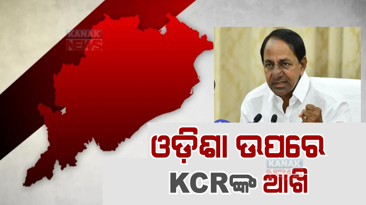  ଓଡ଼ିଶା ଉପରେ କେସିଆରଙ୍କ ଆଖି। ରାଜ୍ୟର ୧୪୭ ବିଧାନସଭା ଓ ୨୧ ଲୋକସଭା ଆସନରେ ଟିକେଟ ଦେବ ଭାରତ ରାଷ୍ଟ୍ର ସମିତି।