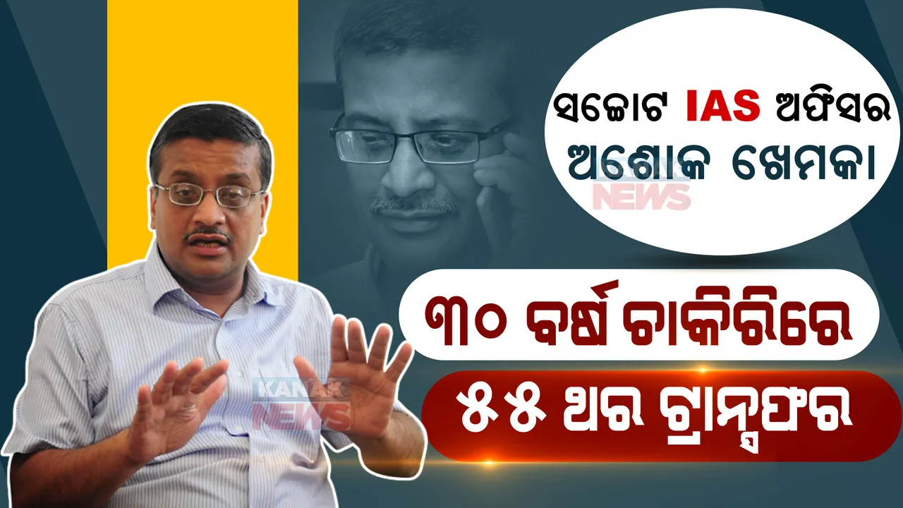  ସତ କୁହନ୍ତି ବୋଲି, ନ୍ୟାୟ ପଥରେ ଅଛନ୍ତି ବୋଲି । ୩୦ ବର୍ଷରେ ୫୫ ଥର ବଦଳି, ଜାଣନ୍ତୁ ସଚ୍ଚୋଟ ଆଇଏଏସ ଅଫିସର ଅଶୋକ ଖେମକାଙ୍କ କାହାଣୀ ।