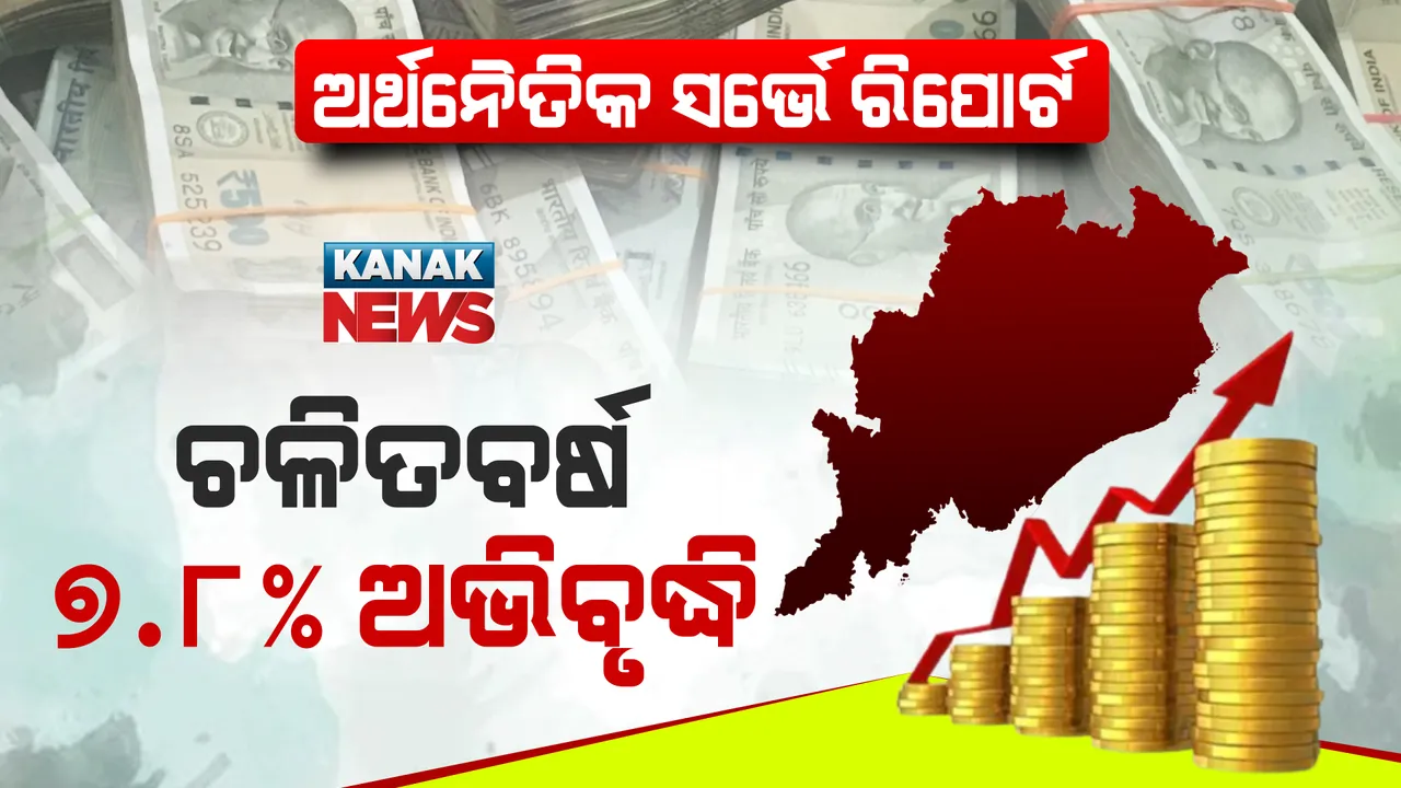  ଆସିଲା ଅର୍ଥନୈତିକ ସର୍ଭେ ରିପୋର୍ଟ । ଚଳିତ ଆର୍ଥିକବର୍ଷରେ ଓଡ଼ିଶାର ଅଭିବୃଦ୍ଧି ହାର ୭.୮% ।