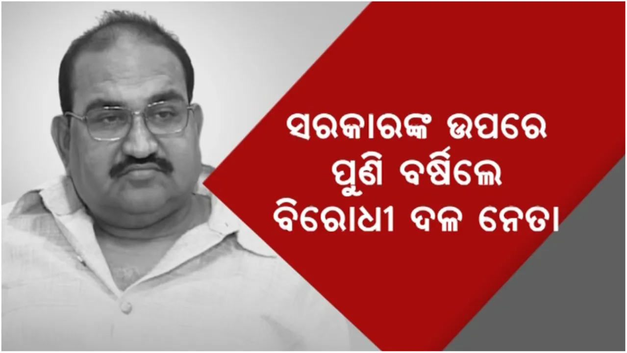 ସରକାରଙ୍କ ଉପରେ ପୁଣି ବର୍ଷିଲେ ବିରୋଧୀ ଦଳ ନେତା: ମୁଖ୍ୟମନ୍ତ୍ରୀଙ୍କ ମୁମ୍ବାଇ ଗସ୍ତ ଉପରେ ଉଠାଇଲେ ପ୍ରଶ୍ନ