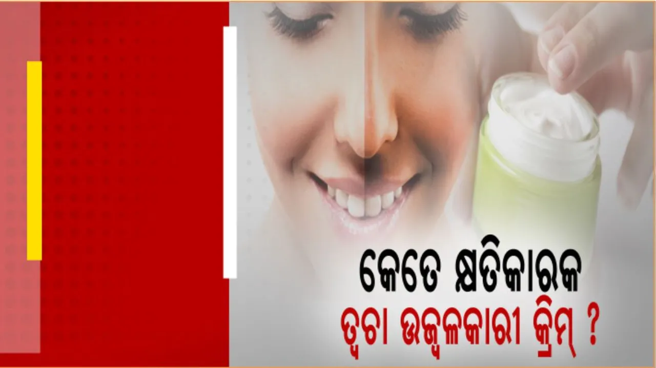  ତ୍ୱଚା ଉଜ୍ଜ୍ୱଳ ପାଇଁ ପୁରୁଷ ଓ ମହିଳା ବ୍ୟବହାର କରୁଛନ୍ତି କ୍ରିମ୍ : କେତେ କ୍ଷତିକାରକ ଏହି ତ୍ୱଚା ଉଜ୍ଜ୍ୱଳକାରୀ କ୍ରିମ୍ ?