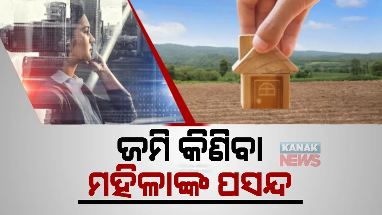  ଜମି ଓ ଘର କିଣିବାକୁ ବଢୁଛି ମହିଳାଙ୍କ ଆଗ୍ରହ । ୬୫ ପ୍ରତିଶତଙ୍କ ପସନ୍ଦ ରିଅଲ୍ ଇଷ୍ଟେଟ