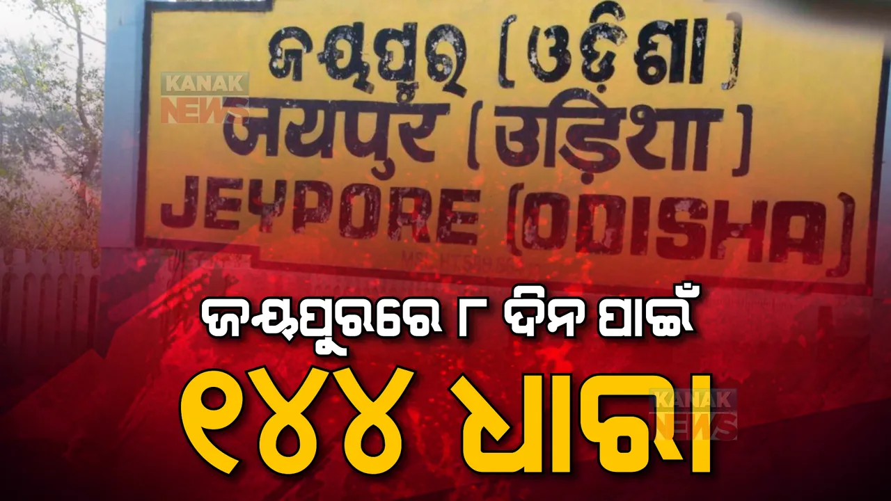  ଜୟପୁରରେ ୮ ଦିନ ପାଇଁ ୧୪୪ ଧାରା। ଅପରାହ୍ଣ ୩କୁ ସକାଳ ୯ଟା ଯାଏ କଟକଣା।