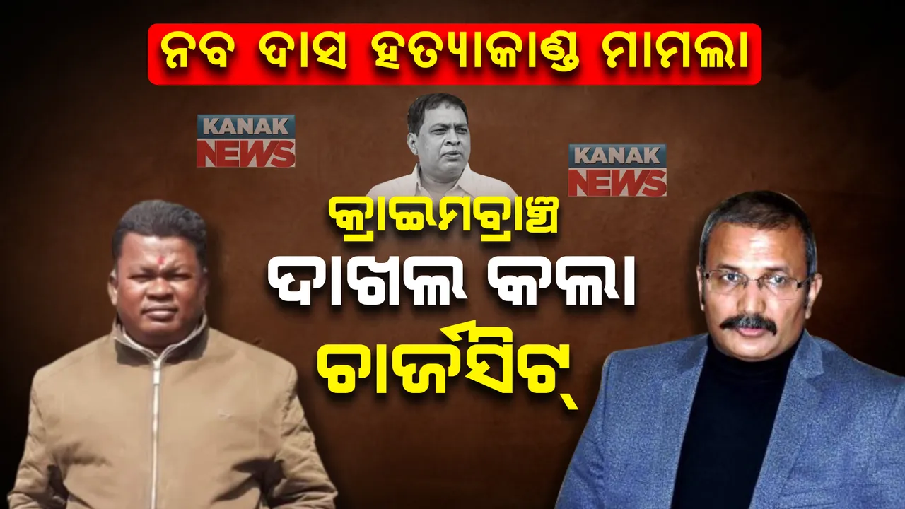  ମନ୍ତ୍ରୀ ନବ ଦାସ ହତ୍ୟାକାଣ୍ଡ ମାମଲା : କୋର୍ଟରେ ଚାର୍ଜସିଟ୍ ଦାଖଲ କଲା କ୍ରାଇମବ୍ରାଞ୍ଚ ।