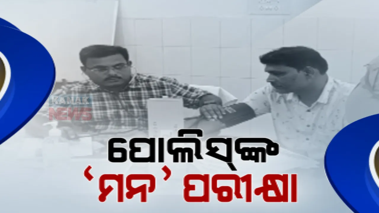  ଚାଲିଛି ପୋଲିସ କର୍ମଚାରୀଙ୍କ ମାନସିକ ସ୍ଥିତିର ଯାଞ୍ଚ । ୪୦ ବର୍ଷରୁ ଅଧିକ ବୟସର ପୋଲିସ କର୍ମଚାରୀଙ୍କ କରାଯାଉଛି ସ୍ୱାସ୍ଥ୍ୟ ପରୀକ୍ଷା