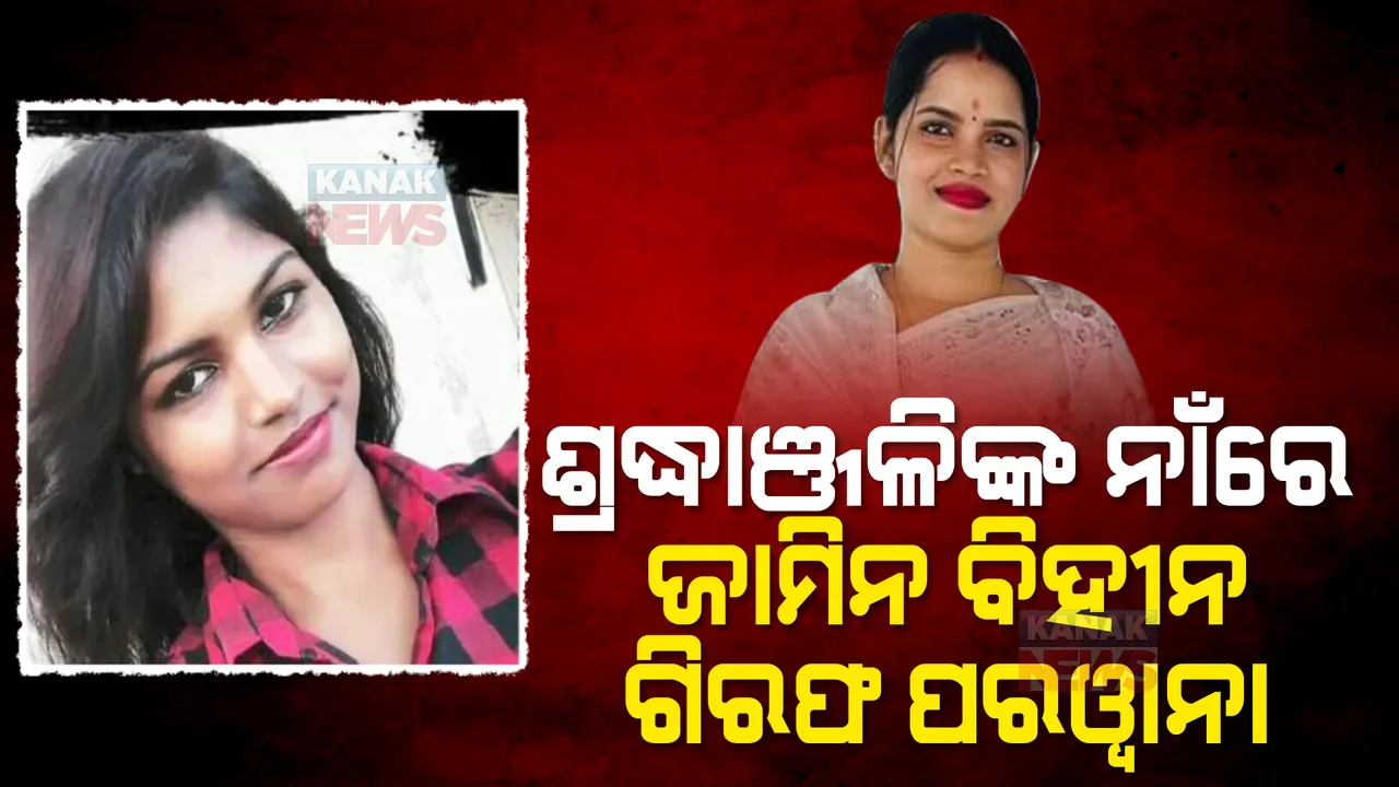  ଶ୍ରଦ୍ଧାଞ୍ଜଳିଙ୍କ ନାଁରେ ଜାମିନ ବିହୀନ ଗିରଫ ପରୱାନା ।  ବାରମ୍ବାର ନିର୍ଦ୍ଦେଶ ସତ୍ତ୍ୱେ ବି ହେଉନଥିଲେ ହାଜର ।  
