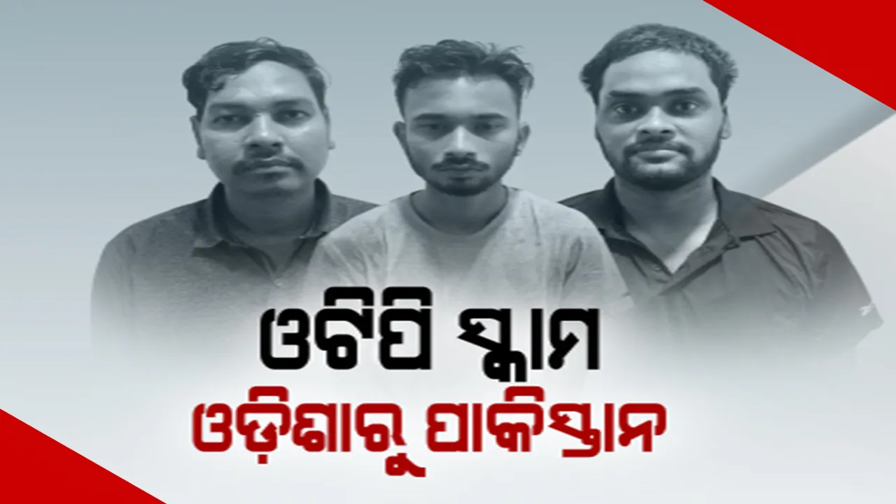  ଓଟିପି ସେୟାରିଂ ସ୍କାମ ନେଇ ଏସଟିଏଫର ବଡ ଖୁଲାସା । ଓଡିଶାର ଯାଜପୁର ଓ ନୟାଗଡରୁ ପାକିସ୍ତାନ ଯାଏଁ ଲମ୍ବିଛି ଚେର । ୩ ଜଣଙ୍କୁ ଗିରଫ କଲା ସ୍ପେଶାଲ ଟାସ୍କଫୋର୍ସ