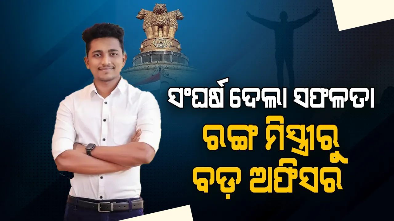  ସଂଘର୍ଷରୁ ସଫଳତାର ଯାତ୍ରା । ଦିନେ ଥିଲେ ପେଣ୍ଟର , ଏବେ ହେଲେ ବଡ଼ ଅଫିସର