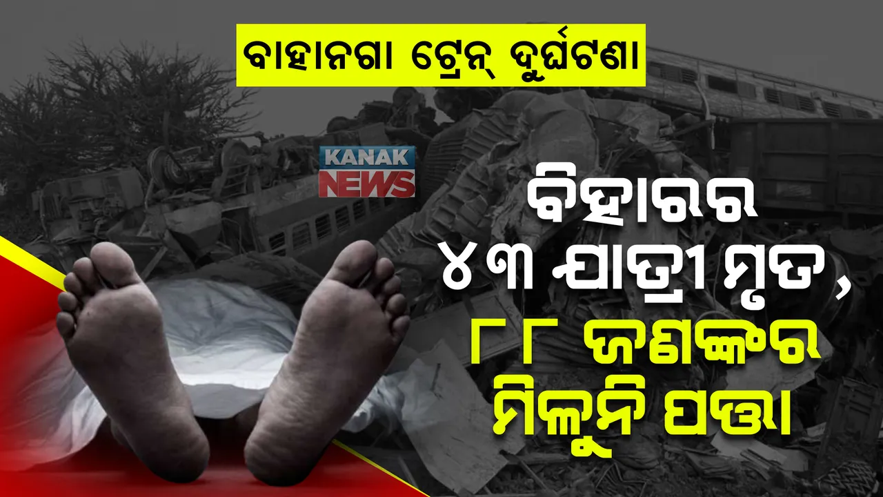  ବାହାନଗା ଟ୍ରେନ୍ ଦୁର୍ଘଟଣାରେ ବିହାରର ୪୩ ଜଣ ମୃତ୍ୟୁବରଣ କରିଛନ୍ତି । ଏବେ ବି ୮୮ ନିଖୋଜ ଥିବା କହିଲେ ନୀତିଶଙ୍କ ମନ୍ତ୍ରୀ ।