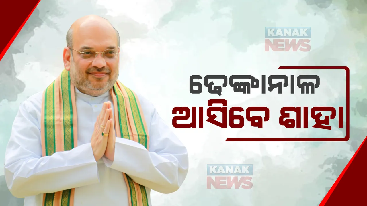  ଢେଙ୍କାନାଳ ଆସିବେ ଶାହା