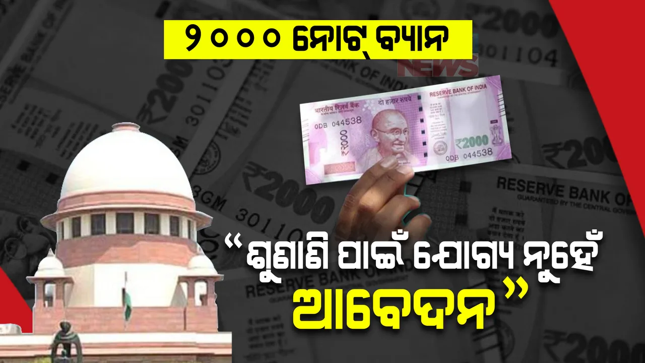  ୨୦୦୦ ଟଙ୍କିଆ ନୋଟ ବଦଳାଇବା ବିରୋଧରେ ଆବେଦନ ସୁପ୍ରିମକୋର୍ଟରେ ଖାରଜ, ଜାଣନ୍ତୁ କଣ କହିଲେ କୋର୍ଟ ?