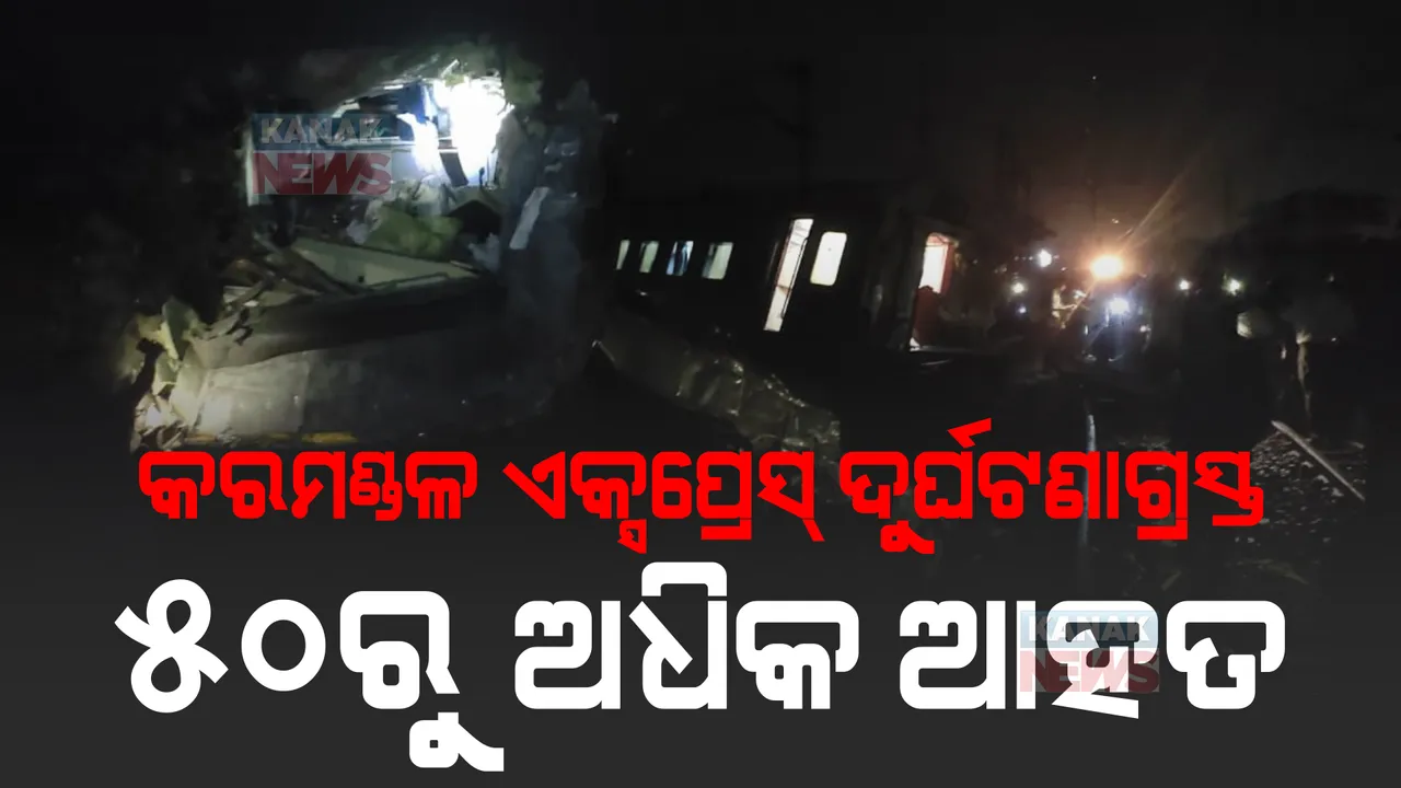  ବାହାନଗାରେ କରମଣ୍ଡଳ ଏକ୍ସପ୍ରେସ ଦୁର୍ଘଟଣାଗ୍ରସ୍ତ, ୫୦ରୁ ଅଧିକ ଆହତ 