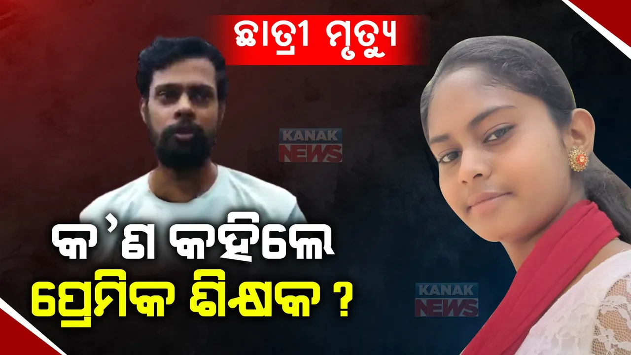  ଛାତ୍ରୀ ମୃତ୍ୟୁ, କ'ଣ କହିଲେ ପ୍ରେମିକ ଶିକ୍ଷକ ?