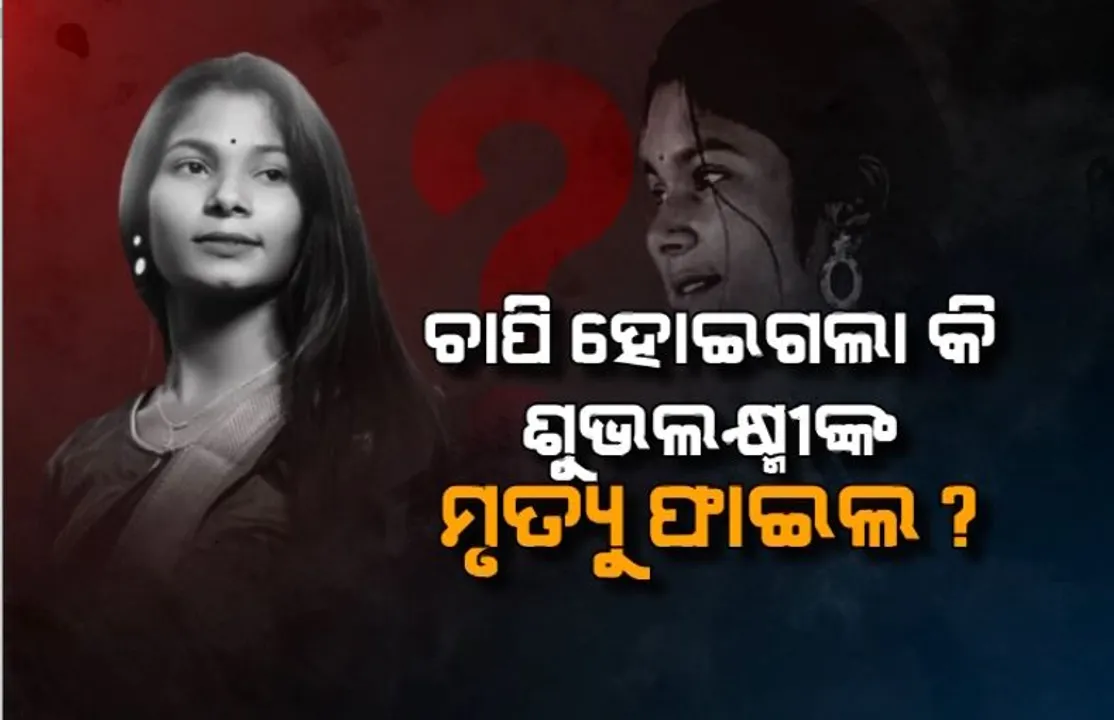  ଚାପି ହୋଇଗଲା କି ଶୁଭଲକ୍ଷ୍ମୀଙ୍କ ମୃତ୍ୟୁ ଫାଇଲ? କାହିଁକି ଜଣାପଡ଼ୁନି କେମିତି ହୋଇଥିଲା ମୃତ୍ୟୁ