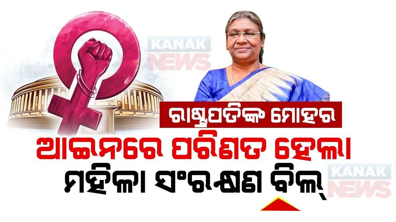  ନାରୀ ଶକ୍ତି ବନ୍ଦନ ବିଧେୟକକୁ ମିଳିଲା ରାଷ୍ଟ୍ରପତିଙ୍କ ମଞ୍ଜୁରୀ । ଏବେ ଆଇନରେ ପରିଣତ ହେଲା ୩୩ ପ୍ରତିଶତ ମହିଳା ସଂରକ୍ଷଣ ବିଲ୍