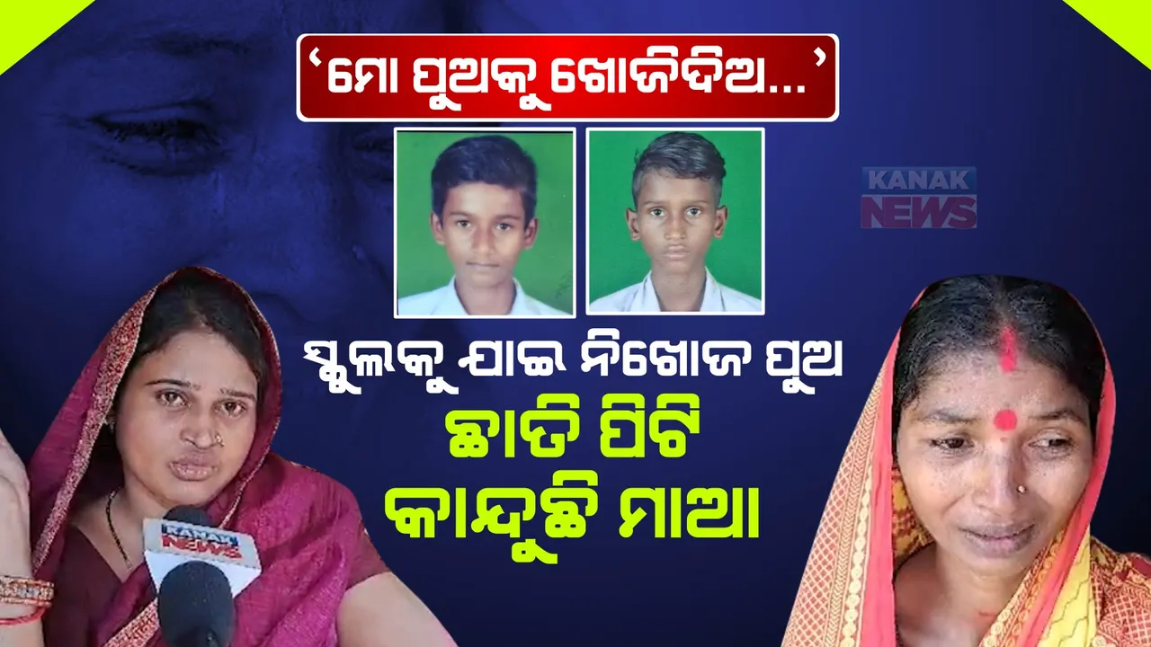  ୫ ଦିନ ହେବ ସ୍କୁଲ ଯାଇ ଫେରିନାହାଁନ୍ତି ଦୁଇ ସାଙ୍ଗ । ବିକଳ ହେଉଛନ୍ତି ଦୁଇ ମା’