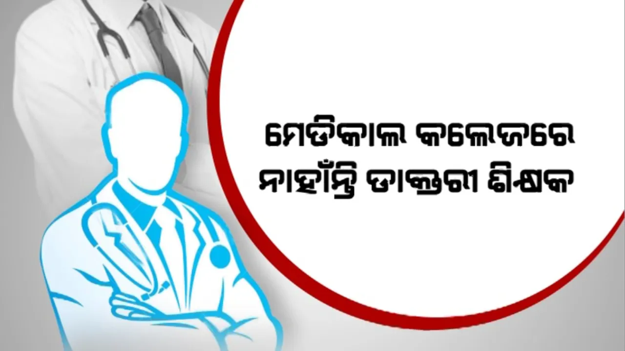  ମେଡିକାଲ କଲେଜରେ ନାହାଁନ୍ତି ଡାକ୍ତରୀ ଶିକ୍ଷକ: ଖାଲି ପଡିଛି ୨୧% ଶିକ୍ଷକ ପଦବି