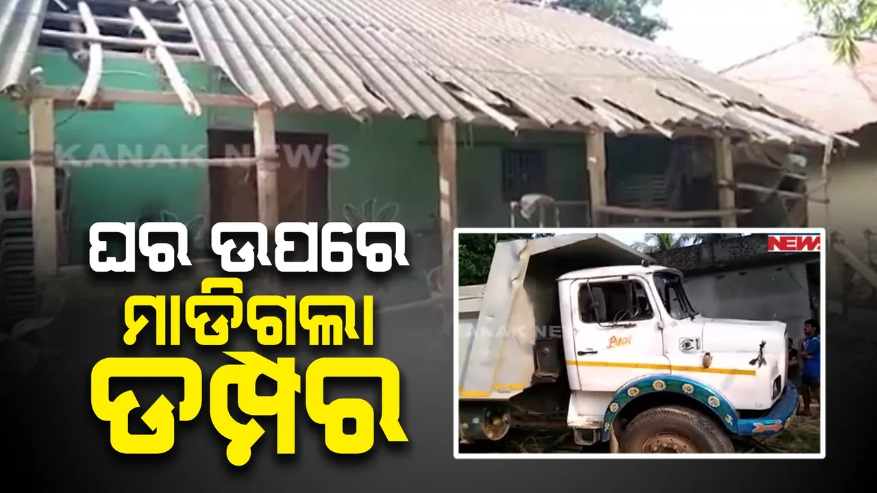  ଘର ଉପରେ ମାଡିଗଲା ଡମ୍ପର । ଅଳ୍ପକେ ବର୍ତ୍ତିଲା ୧୦ ଜୀବନ
