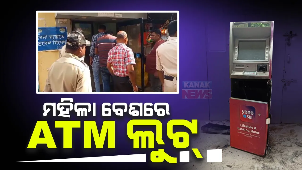  ମହିଳା ବେଶରେ ଆସି ଏଟିଏମ ଲୁଟି ନେଲେ ଦୁର୍ବୁତ୍ତ : ସିସିଟିଭି ଫୁଟେଜ ଆଧାରରେ ପୋଲିସର ତଦନ୍ତ ଜାରି
