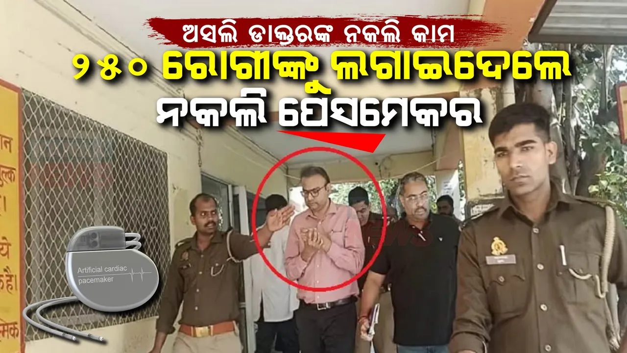  ଡାକ୍ତର ପେଶାରେ କଳଙ୍କ ଲଗାଇଦେଲେ ଏହି ଡାକ୍ତର । ବିଦେଶ ଭ୍ରମଣ ଲୋଭରେ ୨୫୦ ହୃଦରୋଗୀଙ୍କ ଠାରେ ଲଗାଇଦେଲେ ନକଲି ପେସମେକର