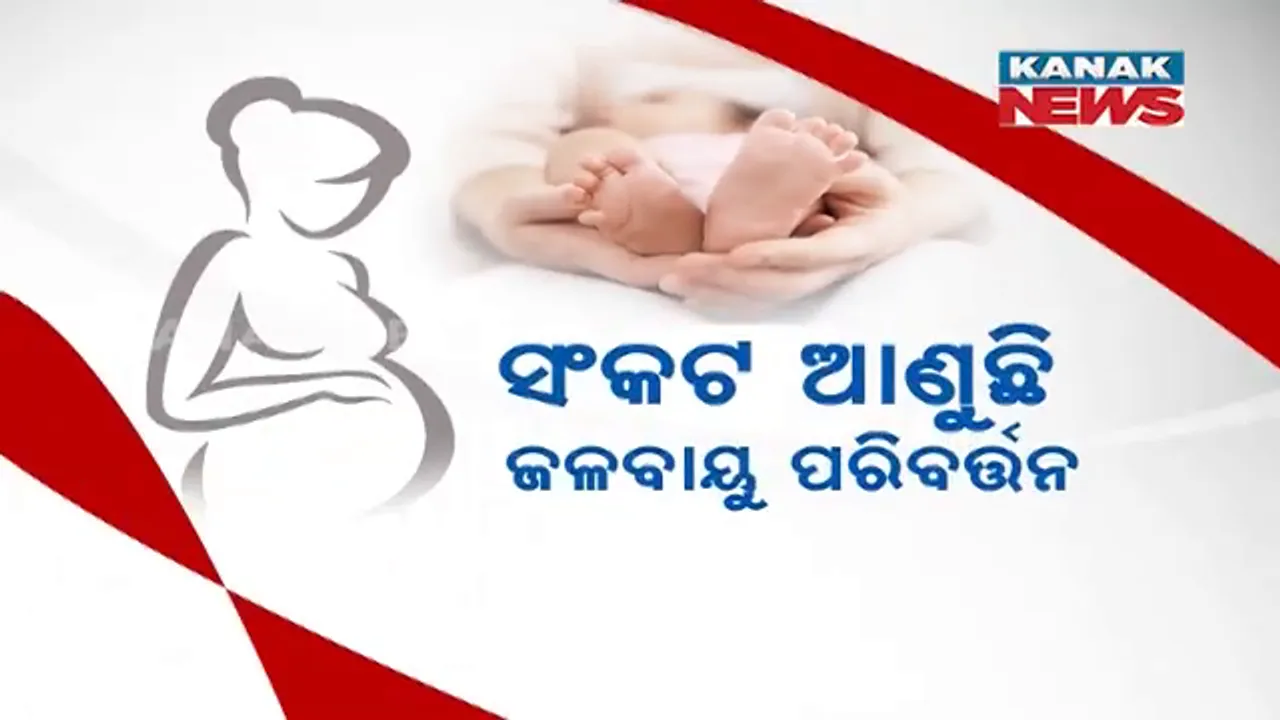  ବିପଦ ଆଣୁଛି ଜଳବାୟୁ ପରିବର୍ତ୍ତନ  । ବିଗୁଡୁଛି ଗର୍ଭବତୀ ମହିଳା ଓ ଶିଶୁଙ୍କ ସ୍ୱାସ୍ଥ୍ୟାବସ୍ଥା ।