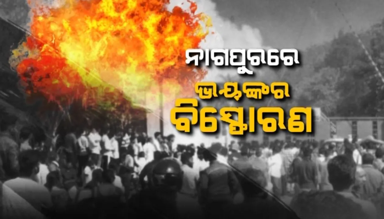  ନାଗପୁରରେ ଭୟଙ୍କର ବିସ୍ଫୋରଣ । ବଢିପାରେ ମୃତାହତଙ୍କ ସଂଖ୍ୟା