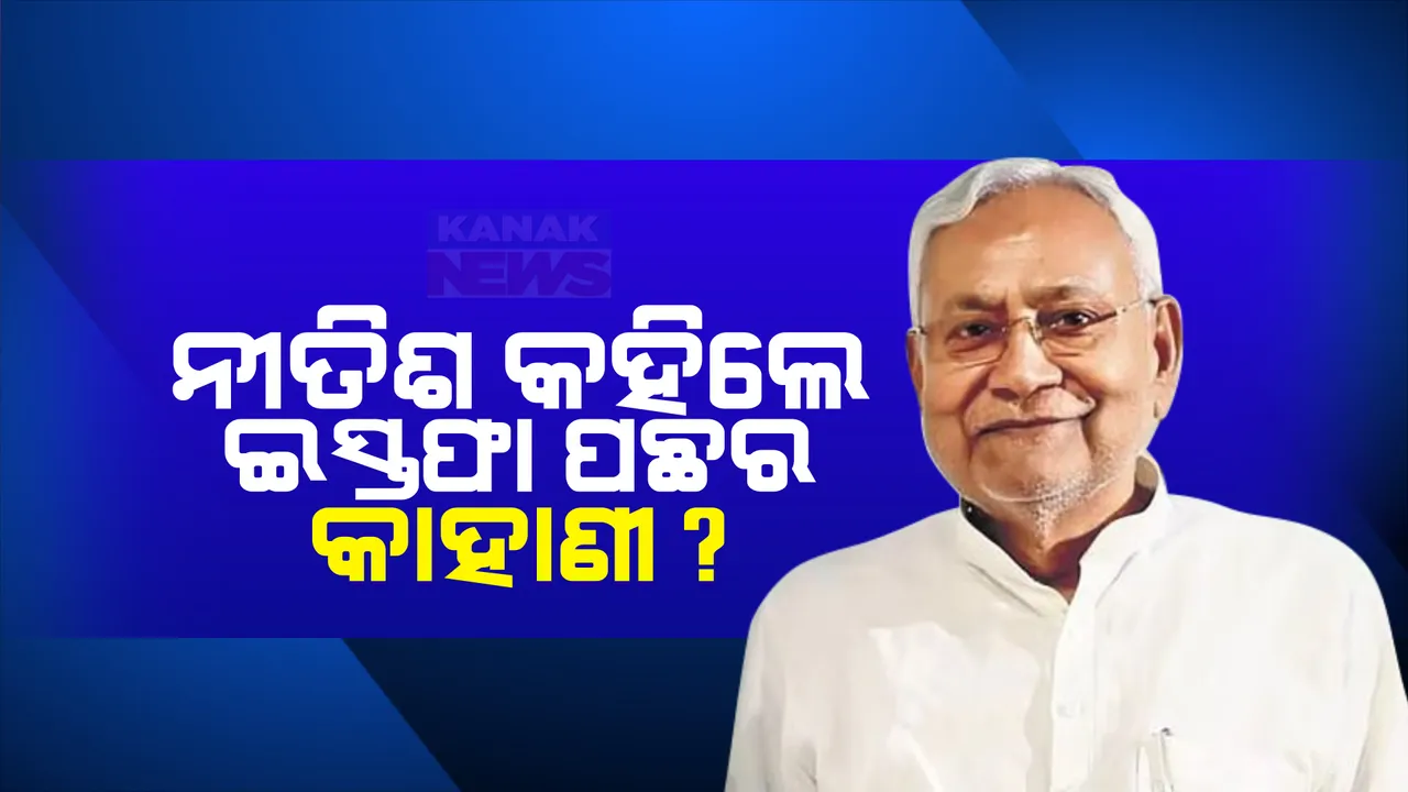  କାହିଁକି ମୁଖ୍ୟମନ୍ତ୍ରୀ ପଦରୁ ଇସ୍ତଫା ଦେଲେ ନୀତିଶ? ମେଣ୍ଟ ସରକାରରୁ ଓହରିବା ପଛର ପୂରା କାହାଣୀ କହିଲେ ।