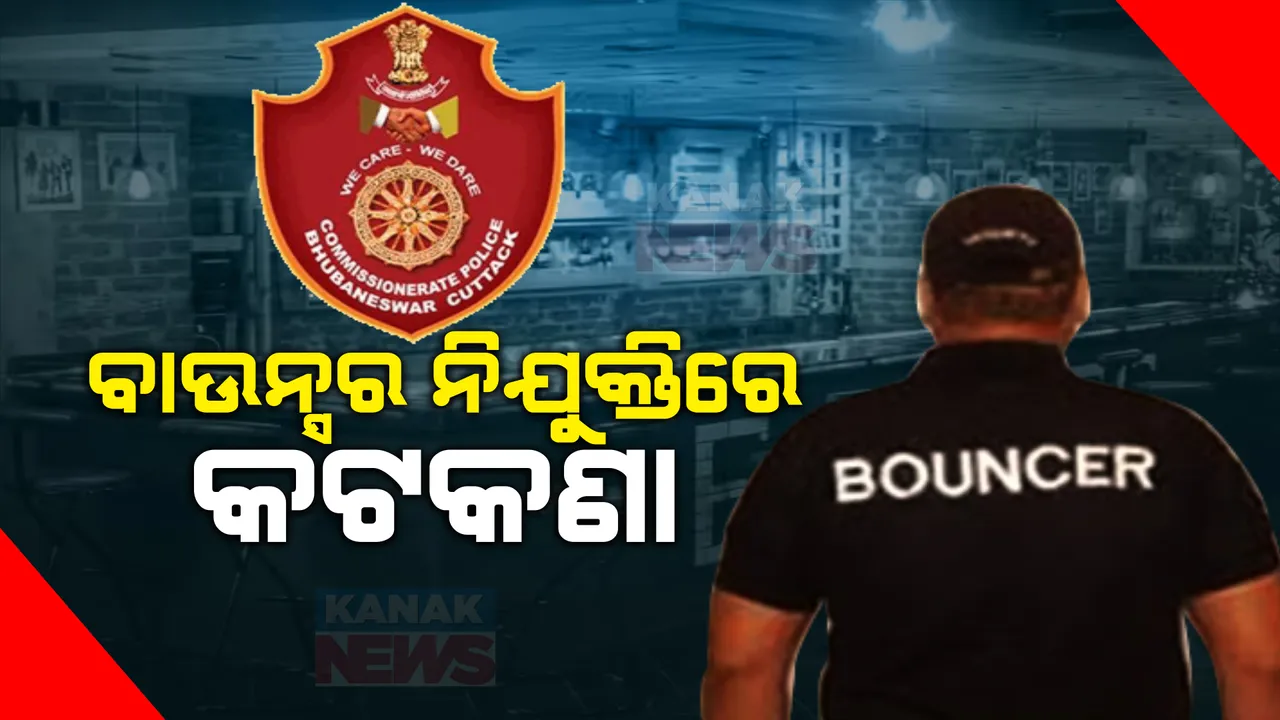  ବାର ମାଲିକ ବାଉନ୍ସର ରଖିବା ଉପରେ ଲାଗିବ କଟକଣା । କମିଶନରେଟ ପୋଲିସର ବିନା ଅନୁମତିରେ ରହିପାରିବେନି ବାଉନ୍ସର