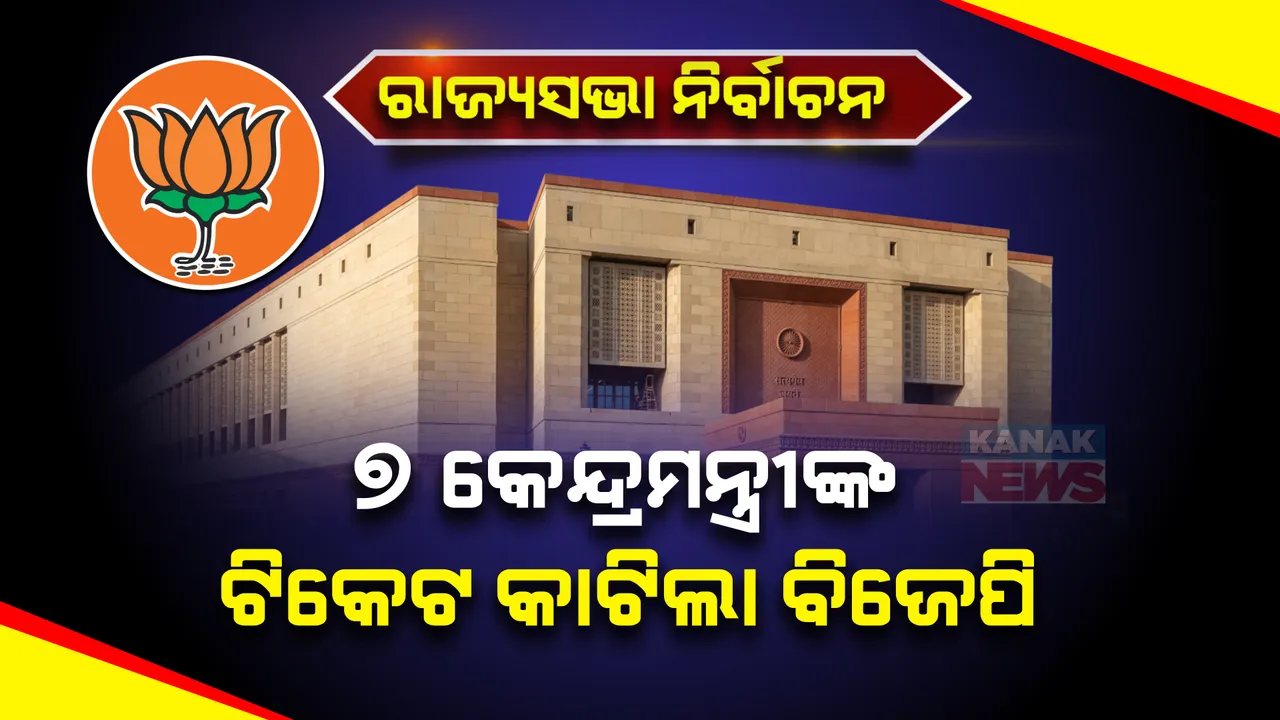  ରାଜ୍ୟସଭା ନିର୍ବାଚନ : ୭ କେନ୍ଦ୍ରମନ୍ତ୍ରୀଙ୍କ ଟିକେଟ କାଟିଲା ବିଜେପି, ମାତ୍ର ୪ ଜଣଙ୍କୁ ସୁଯୋଗ
