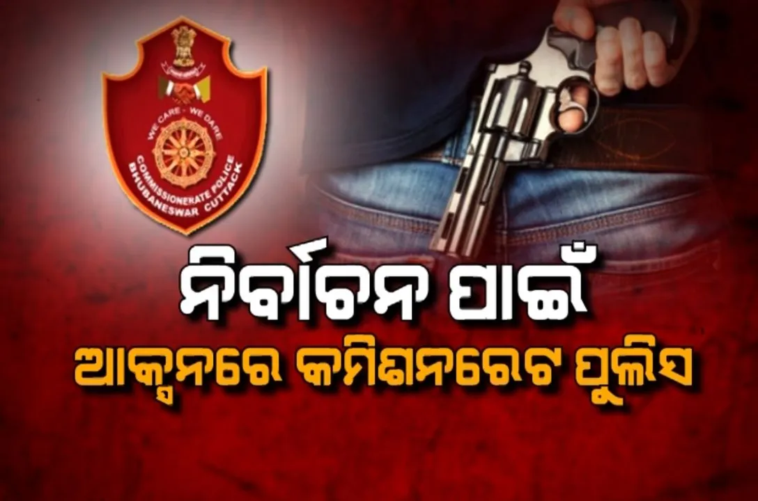  ନିର୍ବାଚନ ପାଇଁ ଆକ୍ସନରେ କମିଶନରେଟ ପୁଲିସ  । ଅପରାଧୀ ହେବେ ତଡିପାର୍