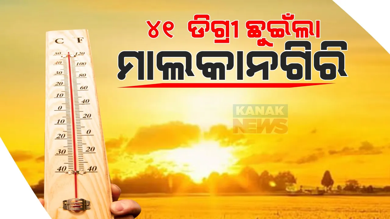  ଚଳିତ ବର୍ଷ ପ୍ରଥମ ଥର ପାଇଁ ୪୧ ଡିଗ୍ରୀ ଛୁଇଁଲା ତାପମାତ୍ରା: ମାଲକାନଗିରିରେ ସର୍ବାଧିକ ୪୧ ଡିଗ୍ରୀ ତାପମାତ୍ରା ରେକର୍ଡ