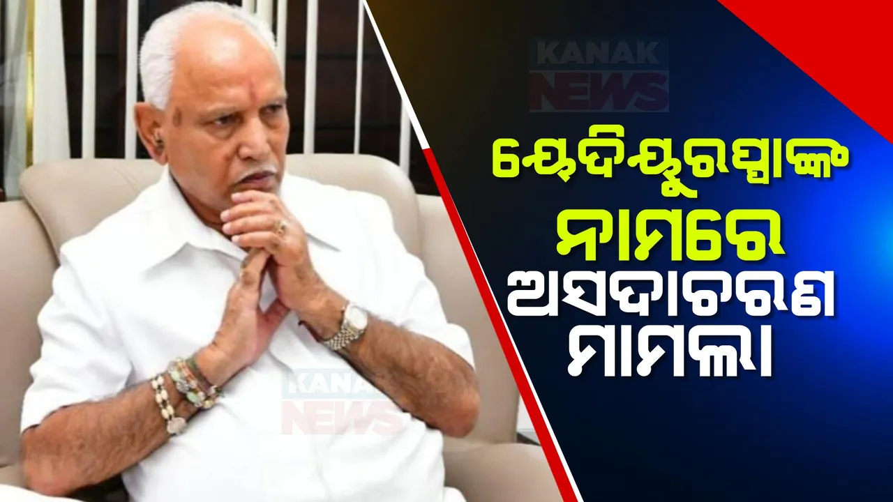  କର୍ଣ୍ଣାଟକର ପୂର୍ବତନ ମୁଖ୍ୟମନ୍ତ୍ରୀ ୟେଦିୟୁରପ୍ପାଙ୍କ ନାମରେ ଅସଦାଚରଣ ମାମଲା । ସହାୟତା ମାଗିବାକୁ ଯାଇଥିବା ନାବାଳିକା ସହ ଅସଭ୍ୟ ବ୍ୟବହାର କରିଥିବା ଅଭିଯୋଗ