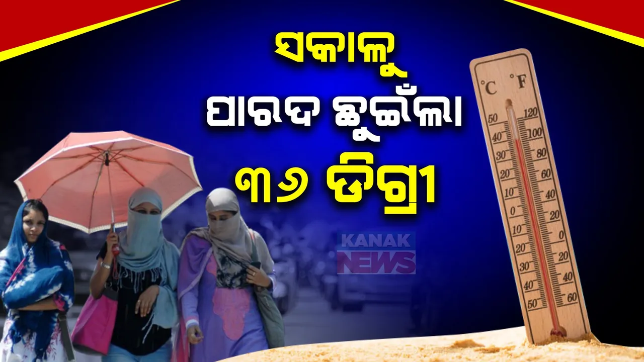 ସକାଳ ସାଢେ ୮ଟାରୁ ୩୬ ଡିଗ୍ରୀ ଛୁଇଁଲା ତାପମାତ୍ରା । ବାଲେଶ୍ୱର, ଅନୁଗୁଳରେ ଅସହ୍ୟ ତାତି ।