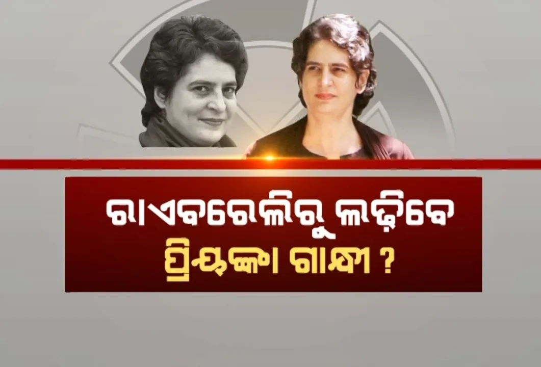  ୟୁପିର ରାଏବରେଲିରୁ ନିର୍ବାଚନ ଲଢ଼ିପାରନ୍ତି ପ୍ରିୟଙ୍କା ଗାନ୍ଧୀ । ସେପଟେ ଅମେଠିରୁ ରାହୁଲ ପୁଣିଥରେ ଲଢ଼ିବା ସମ୍ଭାବନା