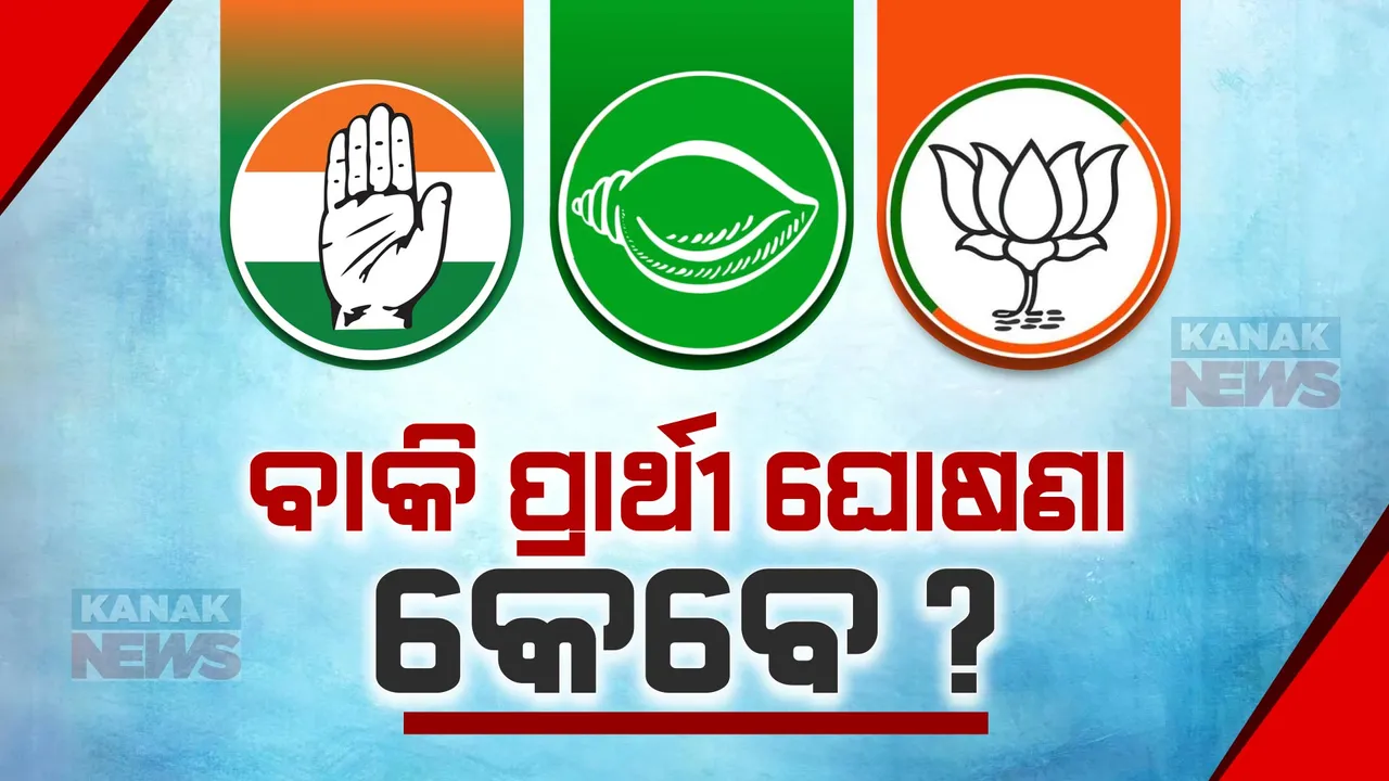  ସରିନି ପ୍ରାର୍ଥୀ ଘୋଷଣା ,ତିନି ଦଳର ବାକି ଥିବା ପ୍ରାର୍ଥୀ ତାଲିକା କେବେ ଘୋଷଣା ସେନେଇ ଚିନ୍ତାରେ ଟିକେଟ ଆଶାୟୀ ।