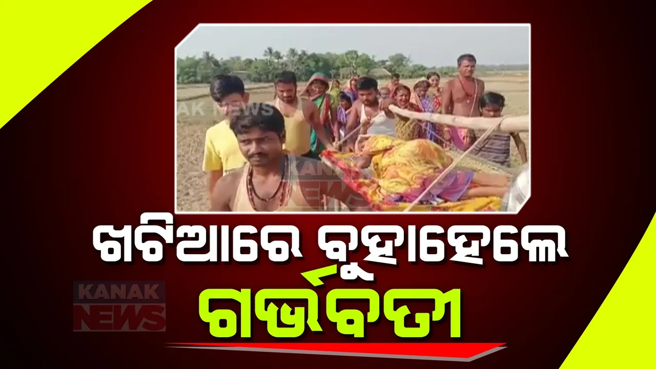  ଗାଁକୁ ଆସିପାରିଲାନି ଆମ୍ବୁଲାନ୍ସ । ୨ କିଲୋମିଟର ଖଟିଆରେ ବୁହାହେଲେ ଗର୍ଭବତୀ
