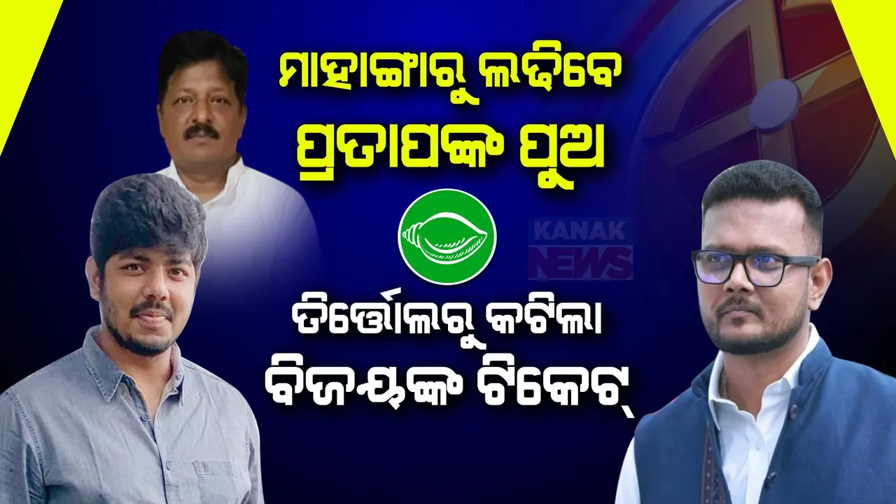  କଟିଲା ବିବାଦୀୟ ନେତାଙ୍କ ଟିକେଟ୍: ତିର୍ତ୍ତୋଲରୁ ବିଜୟ ଶଙ୍କର ଦାସ, ମାହାଙ୍ଗାରୁ ପ୍ରତାପଙ୍କୁ ମିଳିଲାନି ଟିକେଟ