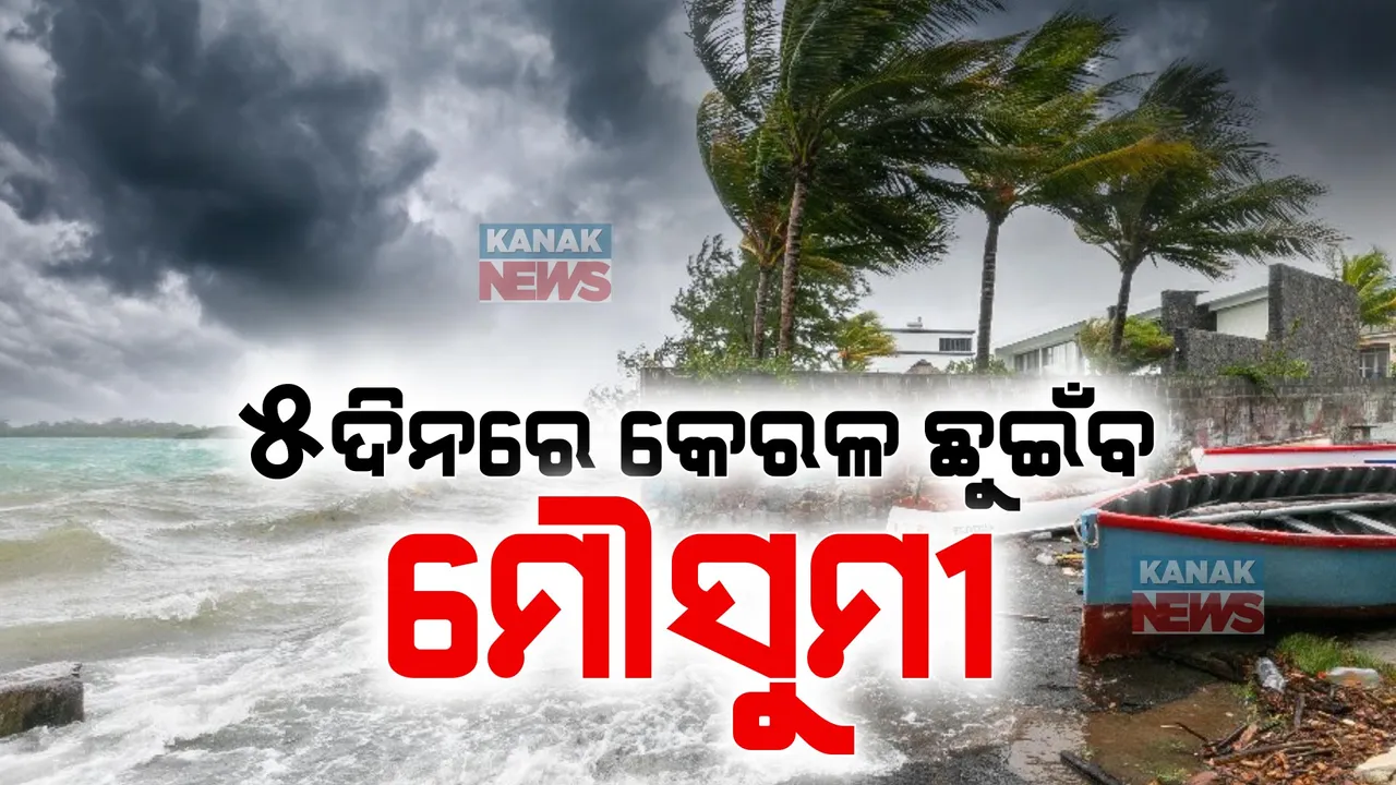  ଶୀଘ୍ର ଆସିବ ମୌସୁମୀ । ୫ ଦିନ ଭିତରେ କେରଳ ଛୁଇଁବ ।