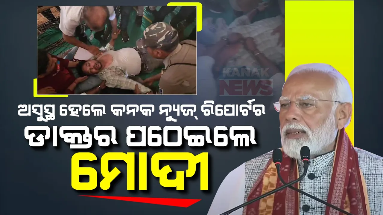  ମୋଦୀଙ୍କ ସଭାରେ ଅଚେତ ହୋଇଗଲେ କନକ ନ୍ୟୁଜ ପ୍ରତିନିଧି: ମଞ୍ଚ ଉପରେ ଥାଇ ମହାନତା ଦେଖାଇଲେ ପ୍ରଧାନମନ୍ତ୍ରୀ
