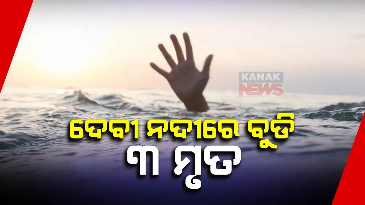  ଦେବୀ ନଦୀରେ ବୁଡି ୩ ନାବାଳକଙ୍କ ମୃତ୍ୟୁ: ସମସ୍ତ ନାବାଳକ ଗୋଟିଏ ପରିବାରର ସୂଚନା
