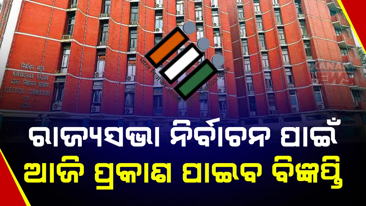 ରାଜ୍ୟସଭା ନିର୍ବାଚନ ପାଇଁ ଆଜି ପ୍ରକାଶ ପାଇବ ବିଜ୍ଞପ୍ତି । ଆରମ୍ଭ ହେବ ନାମାଙ୍କନ ଦାଖଲ ପ୍ରକ୍ରିୟା