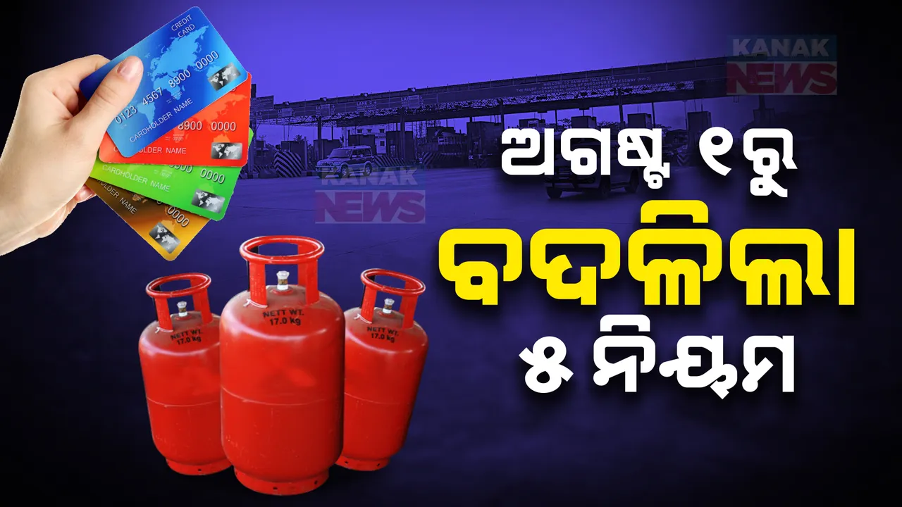  ଅଗଷ୍ଟ ୧ରୁ ଦେଶରେ ବଦଳିଲା ୫ ନିୟମ । ଏଲପିଜି ଓ କ୍ରେଡିଟ କାର୍ଡ ନିୟମରେ ବି ହେବ ପରିବର୍ତ୍ତନ 