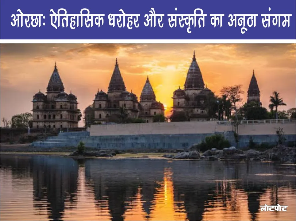 Orchha A unique confluence of historical heritage and culture