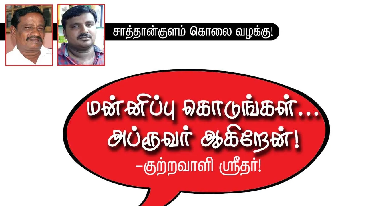  சாத்தான்குளம் கொலை வழக்கு  மன்னிப்பு கொடுங்கள்... அப்ரூவர் ஆகிறேன்!'' -குற்றவாளி ஸ்ரீதர்