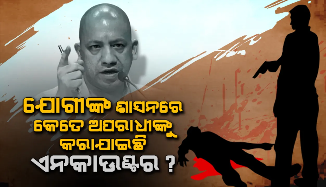  ଯୋଗୀଙ୍କ ଶାସନରେ କେତେ ଅପରାଧୀଙ୍କୁ କରାଯାଇଛି ଏନକାଉଣ୍ଟର?